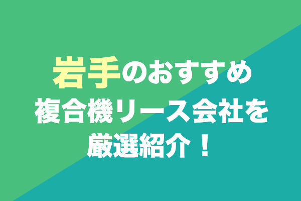 岩手の複合機リース会社おすすめ1社を厳選紹介！