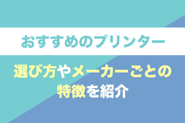 おすすめのプリンター22選！選び方やメーカーごとの特徴を紹介