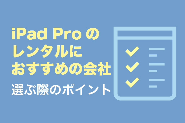 iPad Proのレンタルにおすすめの会社6選！選ぶ際のポイント