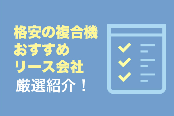 格安の複合機リース会社おすすめ6社を厳選紹介！