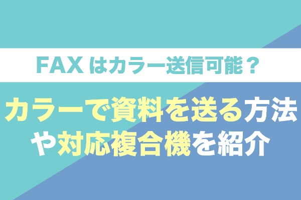 FAXはカラー送信可能？カラーで資料を送る方法や対応複合機を紹介
