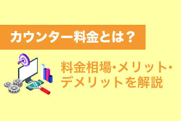 カウンター料金とは？料金相場・メリット・デメリットを解説
