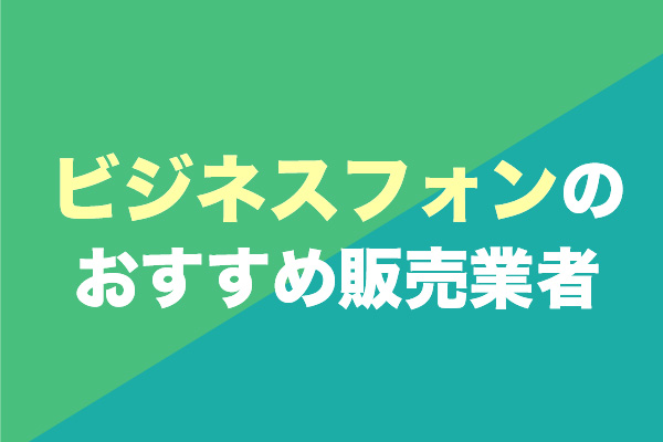 ビジネスフォンのおすすめ販売業者5選
