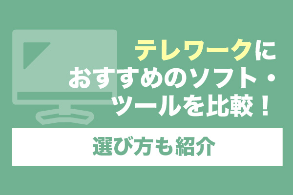 テレワークにおすすめのソフト・ツール30選を比較！選び方も紹介