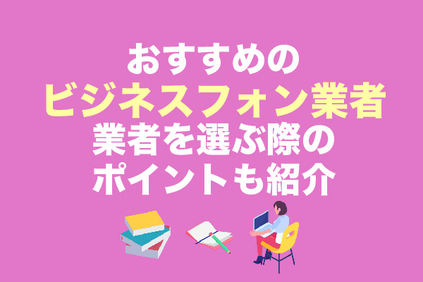おすすめのビジネスフォン業者13選！業者を選ぶ際のポイントも紹介