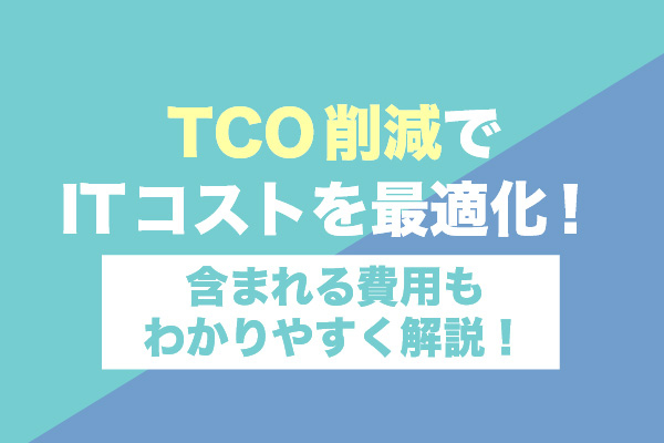 TCO削減でITコストを最適化！含まれる費用もわかりやすく解説！